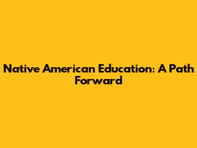 Native American Education: A Path Forward