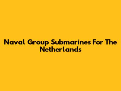 Naval Group Submarines For The Netherlands