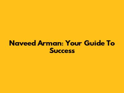 Naveed Arman: Your Guide To Success