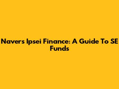 Naver's Ipsei Finance: A Guide To SE Funds