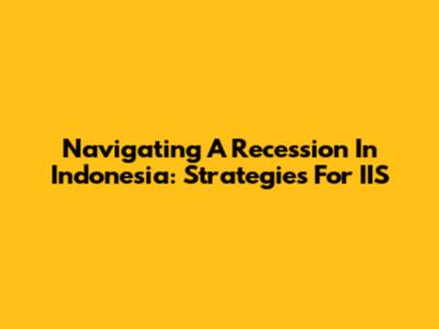 Navigating A Recession In Indonesia: Strategies For IIS
