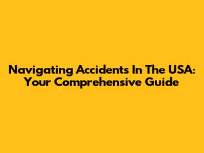 Navigating Accidents In The USA: Your Comprehensive Guide