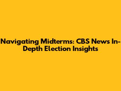 Navigating Midterms: CBS News' In-Depth Election Insights