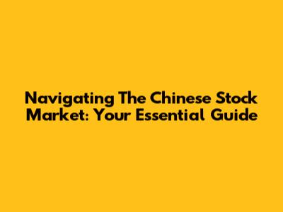 Navigating The Chinese Stock Market: Your Essential Guide