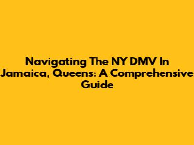 Navigating The NY DMV In Jamaica, Queens: A Comprehensive Guide