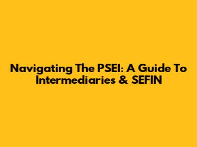 Navigating The PSEI: A Guide To Intermediaries & SEFIN