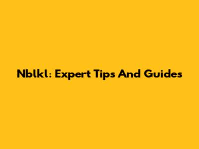 Nblkl: Expert Tips And Guides