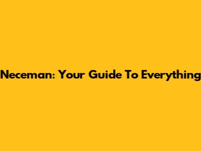 Neceman: Your Guide To Everything