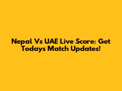 Nepal Vs UAE Live Score: Get Today's Match Updates!