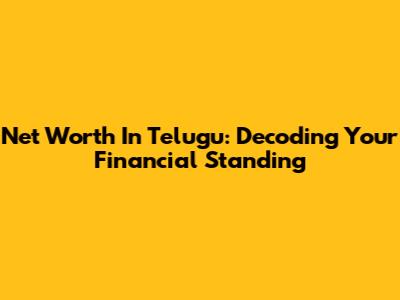 Net Worth In Telugu: Decoding Your Financial Standing