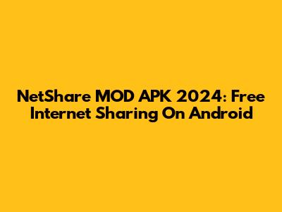 NetShare MOD APK 2024: Free Internet Sharing On Android