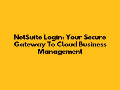 NetSuite Login: Your Secure Gateway To Cloud Business Management