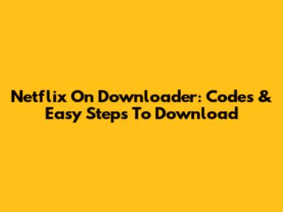 Netflix On Downloader: Codes & Easy Steps To Download