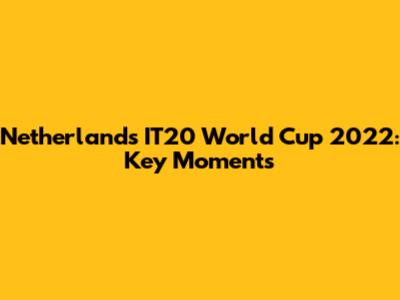 Netherlands' IT20 World Cup 2022: Key Moments