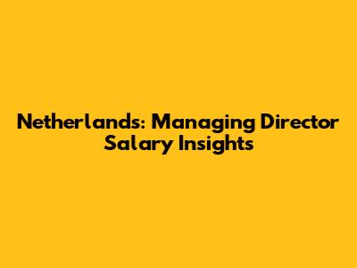 Netherlands: Managing Director Salary Insights
