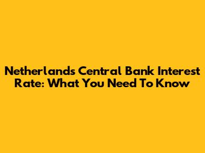 Netherlands Central Bank Interest Rate: What You Need To Know