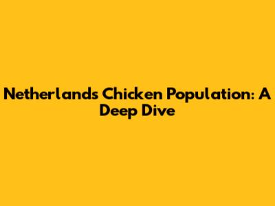 Netherlands Chicken Population: A Deep Dive