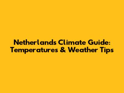 Netherlands Climate Guide: Temperatures & Weather Tips