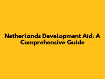 Netherlands Development Aid: A Comprehensive Guide