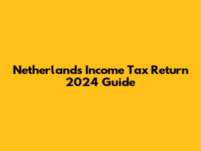 Netherlands Income Tax Return 2024 Guide