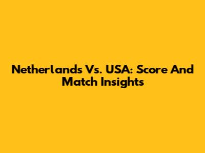 Netherlands Vs. USA: Score And Match Insights