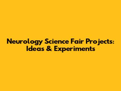 Neurology Science Fair Projects: Ideas & Experiments