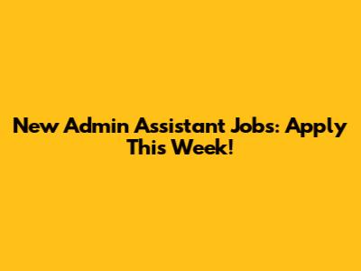 New Admin Assistant Jobs: Apply This Week!