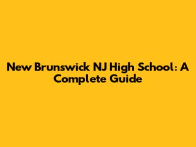 New Brunswick NJ High School: A Complete Guide