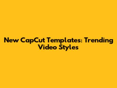New CapCut Templates: Trending Video Styles