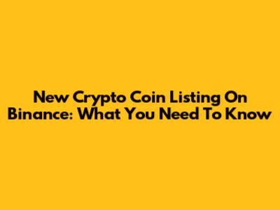 New Crypto Coin Listing On Binance: What You Need To Know