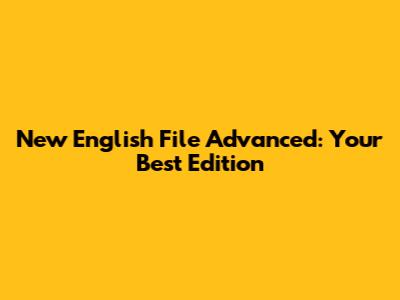 New English File Advanced: Your Best Edition