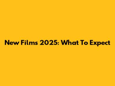 New Films 2025: What To Expect