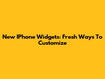 New IPhone Widgets: Fresh Ways To Customize