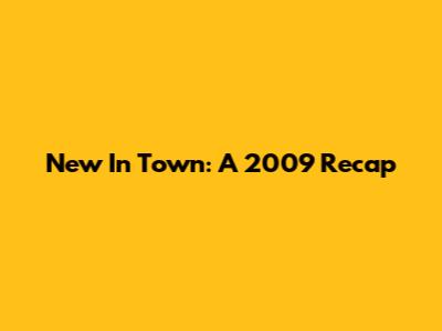 New In Town: A 2009 Recap