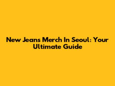 New Jeans Merch In Seoul: Your Ultimate Guide