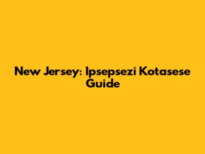 New Jersey: Ipsepsezi Kotasese Guide