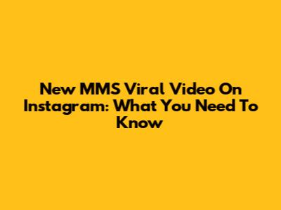 New MMS Viral Video On Instagram: What You Need To Know