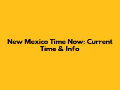 New Mexico Time Now: Current Time & Info