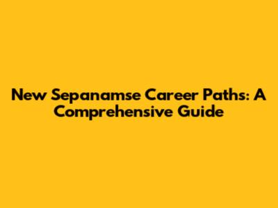 New Sepanamse Career Paths: A Comprehensive Guide