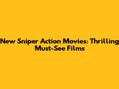 New Sniper Action Movies: Thrilling Must-See Films