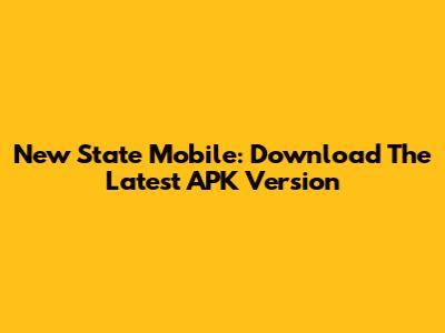 New State Mobile: Download The Latest APK Version