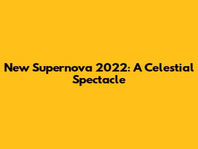 New Supernova 2022: A Celestial Spectacle