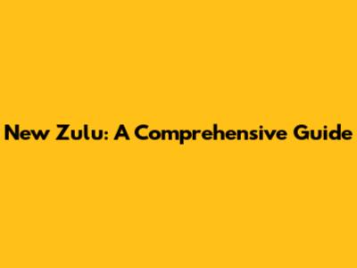 New Zulu: A Comprehensive Guide