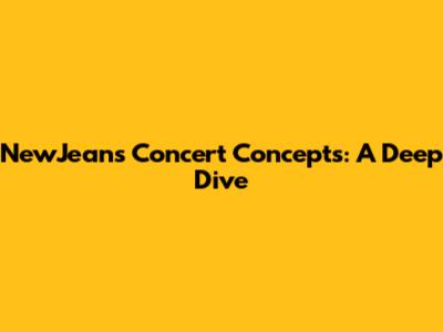 NewJeans Concert Concepts: A Deep Dive