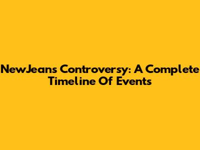 NewJeans Controversy: A Complete Timeline Of Events
