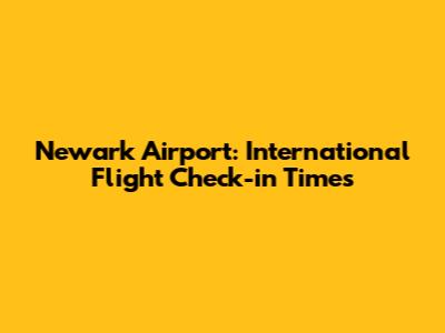 Newark Airport: International Flight Check-in Times