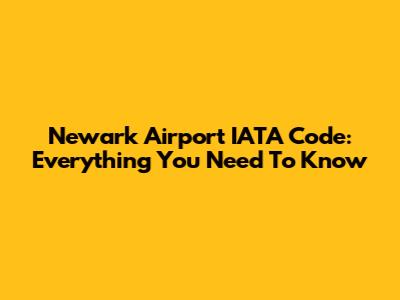 Newark Airport IATA Code: Everything You Need To Know