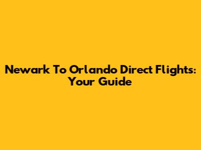 Newark To Orlando Direct Flights: Your Guide