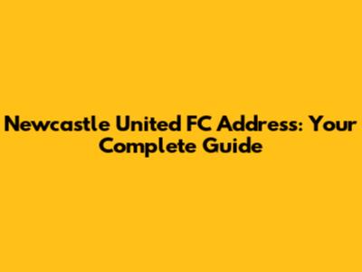 Newcastle United FC Address: Your Complete Guide