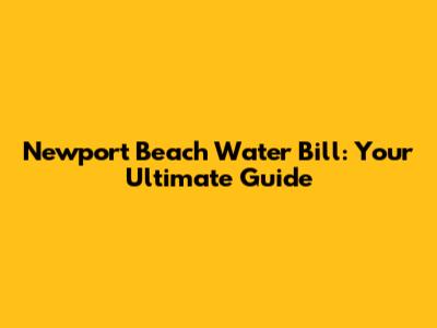 Newport Beach Water Bill: Your Ultimate Guide